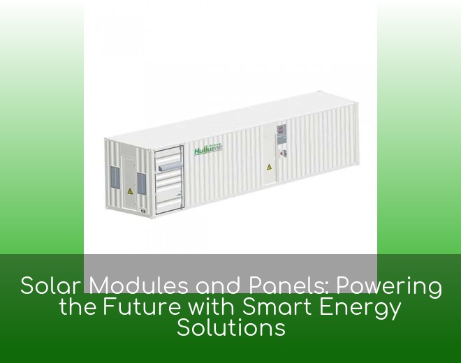 Solar Modules and Panels: Powering the Future with Smart Energy Solutions